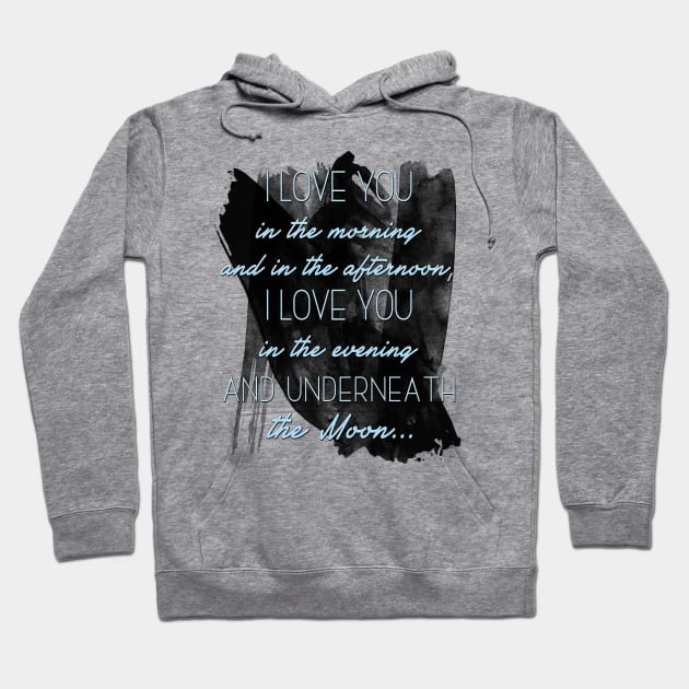 I love you  in the morning  and in the afternoon,  I love you  in the evening  and underneath  the Moon... Hoodie by LanaBanana